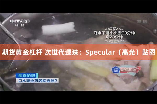 期货黄金杠杆 次世代遗珠：Specular（高光）贴图